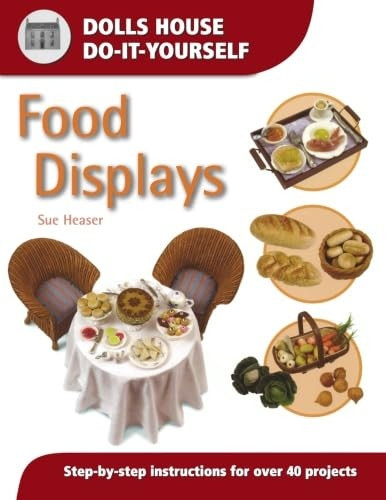 Food Displays: Step-by-step Instructions for More Than 40 Projects (Dolls' House Do-it-yourself)