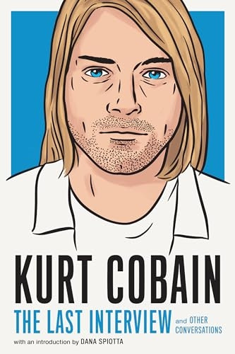 Kurt Cobain: The Last Interview: And Other Conversations