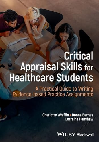 Critical Appraisal Skills for Healthcare Students: A Practical Guide to Writing Evidence-based Practice Assignments