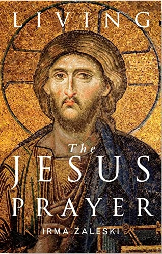 Living the Jesus Prayer: Practicing the Prayer of the Heart