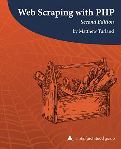 Web Scraping with PHP, 2nd Edition: A php[architect] guide