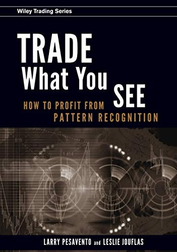 Trade What You See: How to Profit from Pattern Recognition (Wiley Trading)