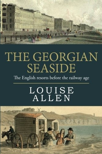 The Georgian Seaside: The English Resorts Before the Railway Age
