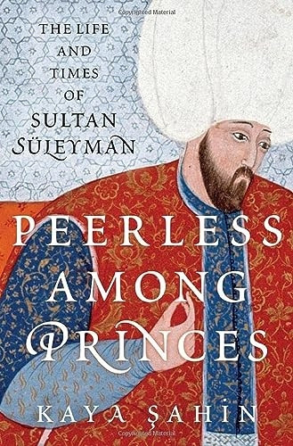 Peerless Among Princes: The Life and Times of Sultan Sá1/4leyman