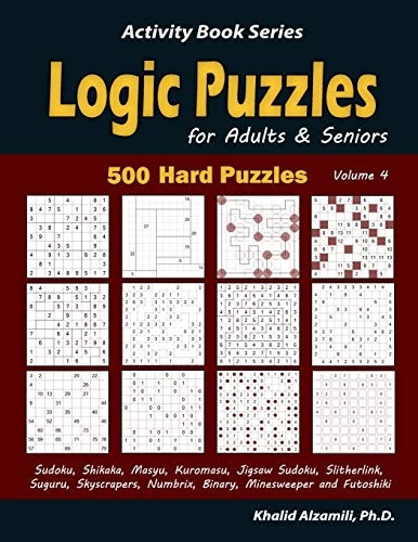 Logic Puzzles for Adults & Seniors: 500 Hard Puzzles (Sudoku, Shikaka, Masyu, Kuromasu, Jigsaw Sudoku, Slitherlink, Suguru, Skyscrapers, Numbrix, Binary, Minesweeper and Futoshiki) (Activity Book)