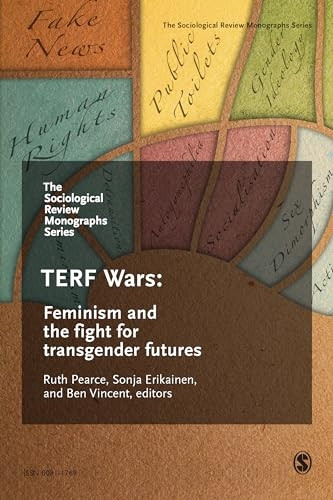 The Sociological Review Monographs 68/4: TERF Wars: Feminism and the Fight for Transgender Futures (The Sociological Review Monographs)