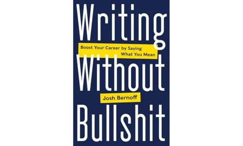 Writing Without Bulls*it: Boost Your Career by Saying What You Mean