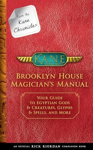 From the Kane Chronicles: Brooklyn House Magician's Manual (an Official Rick Riordan Companion Book): Your Guide to Egyptian Gods & Creatures, Glyphs & Spells, and More (Kane Chronicles)