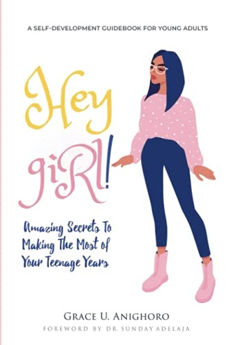 Hey Girl!: Amazing Secrets  - To Making The Most Of  - Your Teenage Years