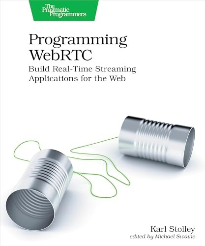 Programming WebRTC: Build Real-Time Streaming Applications for the Web