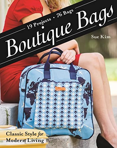 Boutique Bags: Classic Style for Modern Living 19 Projects, 76 Bags