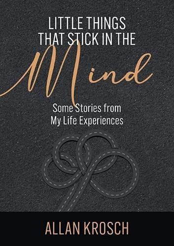 Little Things That Stick In The Mind: Some Stories From My Life Experiences