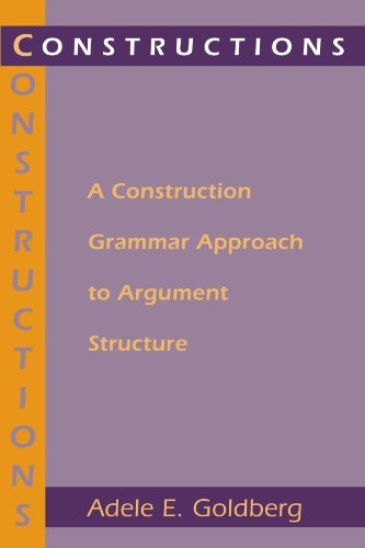 Constructions: Construction Grammar Approach to Argument Structure (Cognitive Theory of Language & Culture)
