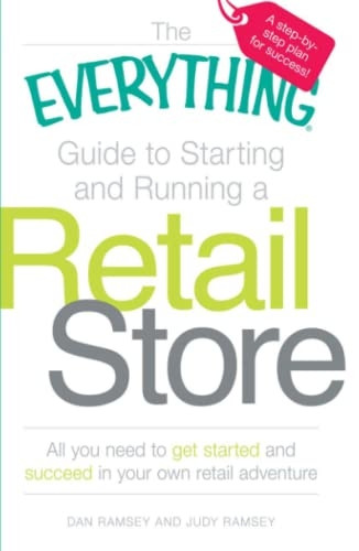 The Everything Guide to Starting and Running a Retail Store Everything Guide to Starting and Running a Retail Store: All You Need to Get Started and S