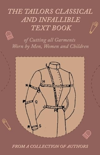 The Tailors Classical and  - Infallible Text Book of  - Cutting all Garments Worn  - by Men, Women and Children
