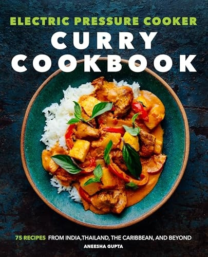 Electric Pressure Cooker Curry Cookbook: 75 Recipes from India, Thailand, the Caribbean, and Beyond