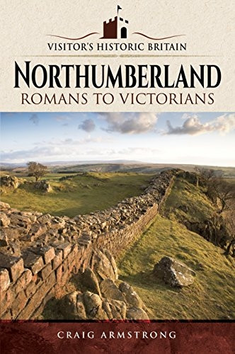 Visitors' Historic Britain: Northumberland: Romans to Victorians
