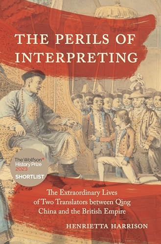 The Perils of Interpreting: -  The Extraordinary Lives of -  Two Translators Between  - Qing China and the British -  Empire