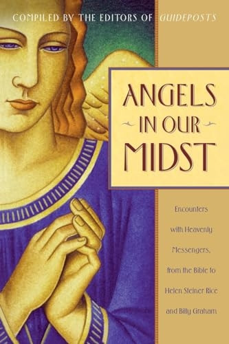 Angels in Our Midst: Encounters with Heavenly Messengers from the Bible to Helen Steiner Rice and Billy Graham