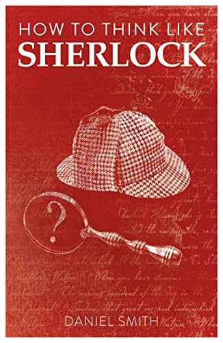 How to Think Like Sherlock: Improve Your Powers of Observation, Memory and Deduction (How to Think Like ...)