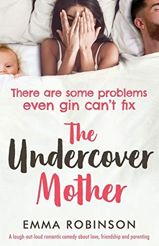 The Undercover Mother: A  - laugh out loud romantic  - comedy about love,  - friendship and parenting