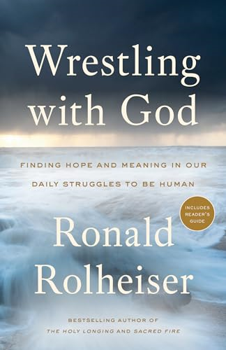 Wrestling With God: Finding Hope and Meaning in Our Daily Struggles to Be Human
