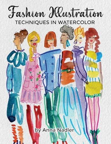 Fashion Illustration Techniques in Watercolor: A step-by-step guide and workbook to help you create fun and unique artwork! Many painting tips and tricks inside! (Drawing and Design Inspiration and Instruction)