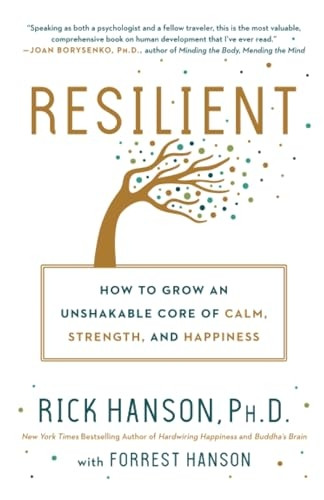 Resilient: How to Grow an Unshakable Core of Calm, Strength, and Happiness