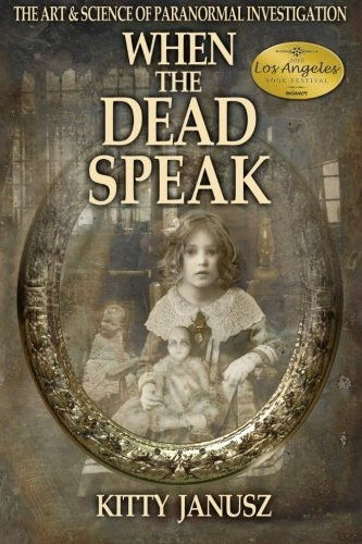 When the Dead Speak: The  - Art and Science of  - Paranormal Investigation