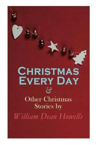 Christmas Every Day & Other Christmas Stories by William Dean Howells: Christmas Specials Series
