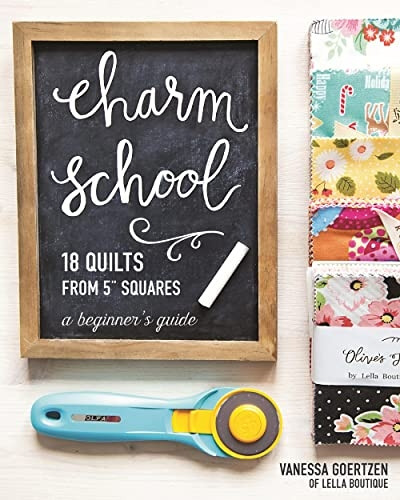Charm School 18 Quilts from 5  Squares: A Beginner's Guide