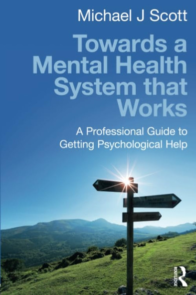 Towards a Mental Health System that Works: A professional guide to getting psychological help
