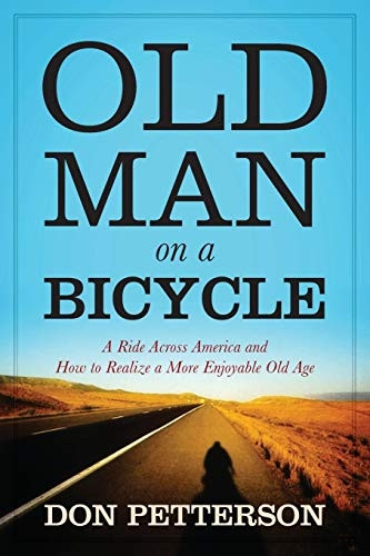 Old Man on a Bicycle: A  - Ride Across America and  - How to Realize a More  - Enjoyable Old Age