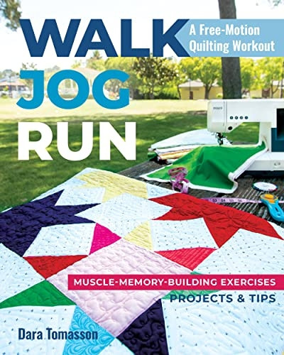 Walk, Jog, Run A Free-Motion Quilting Workout: Muscle-Memory-Building Exercises, Projects & Tips