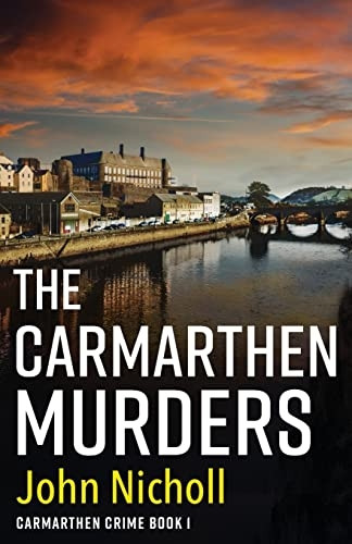 The Carmarthen Murders: The start of a dark, edge-of-your-seat crime mystery series from John Nicholl (Carmarthen Crime)