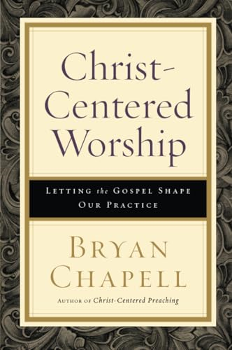 Christ-Centered Worship: Letting the Gospel Shape Our Practice