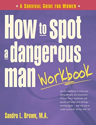 How to Spot a Dangerous Man Workbook: A Survival Tool for Women