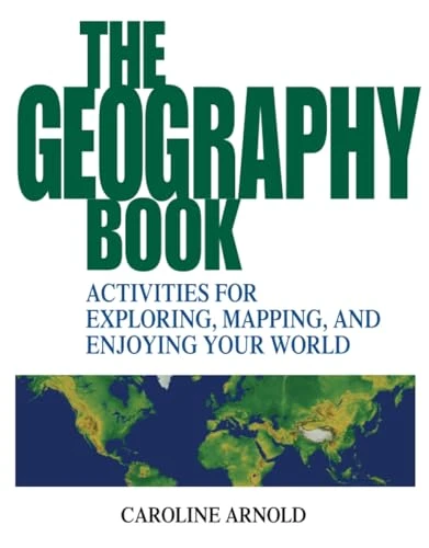 The Geography Book: Activities for Exploring, Mapping, and Enjoying Your World: Activities for Exploring, Mapping and Enjoying Your World