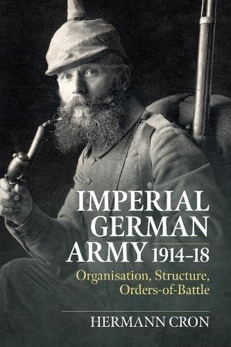 Imperial German Army 1914-18: Organisation, Structure, Orders of Battle