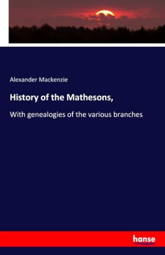 History of the Mathesons,: With genealogies of the various branches
