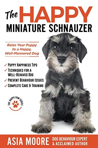 The Happy Miniature Schnauzer: Raise your Puppy to a Happy, Well-Mannered Dog (Happy Paw Series) (Happy Paw The)