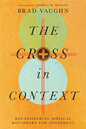 The Cross in Context - Reconsidering Biblical Metaphors for Atonement