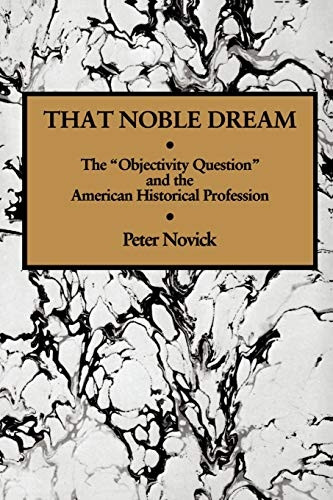 That Noble Dream: The 'Objectivity Question' and the American Historical Profession (Ideas in Context): The 'Objectivity Question' and the American Historical Profession (Ideas in Context)