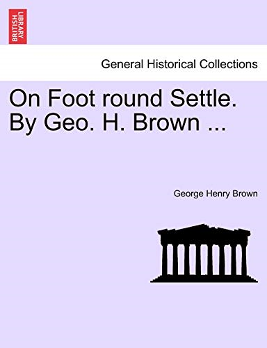 On Foot Round Settle. by  Geo. H. Brown ...
