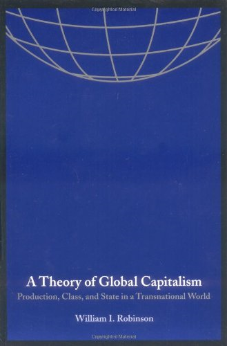 A Theory of Global Capitalism: Production, Class, and State in a Transnational World (Themes in Global Social Change)