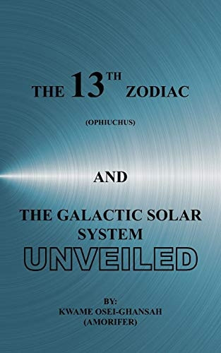 The 13th Zodiac and the Galactic Solar System Unveiled