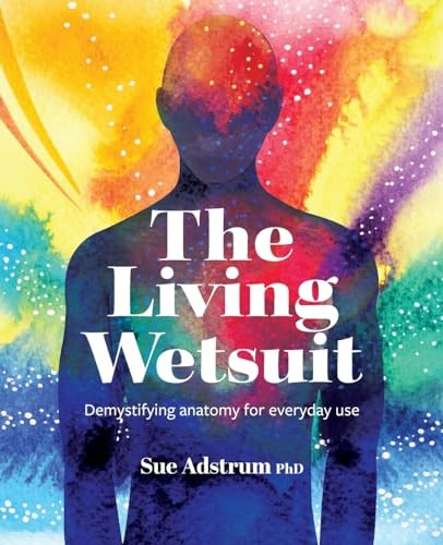 The Living Wetsuit: Demystifying anatomy for everyday use