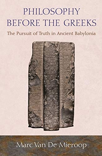 Philosophy Before the Greeks: The Pursuit of Truth in Ancient Babylonia