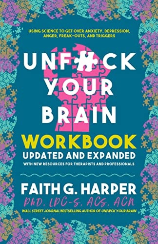 Unf*ck Your Brain Workbook: Using Science to Get Over Anxiety, Depression, Anger, Freak-Outs, and Triggers (2nd Edition)