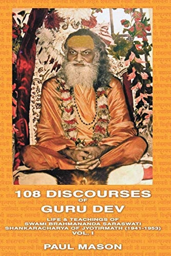 108 Discourses of Guru Dev: Volume 1: Life and Teachings of Swami Brahmananda Saraswati, Shankaracharya of Jyotirmath (1941-1953)